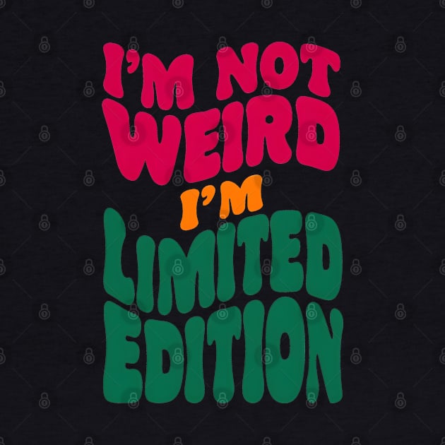 I'm not weird, I'm limited edition by SimpliPrinter